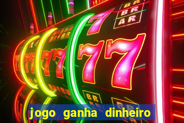 jogo ganha dinheiro de verdade